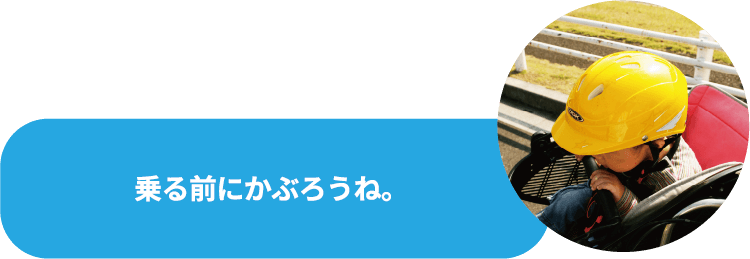 乗る前にかぶろうね。